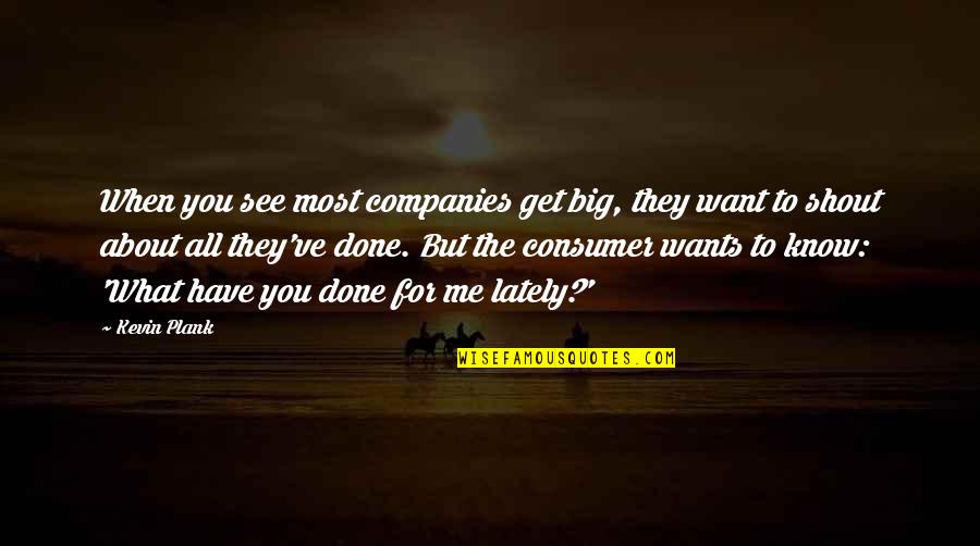 Customer Service Delight Quotes By Kevin Plank: When you see most companies get big, they