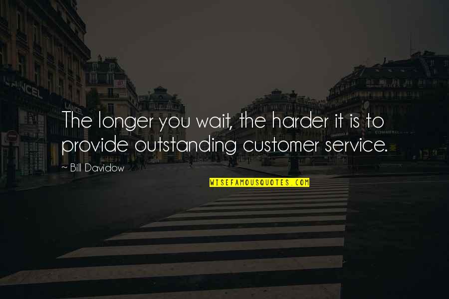 Customer Service Quotes By Bill Davidow: The longer you wait, the harder it is