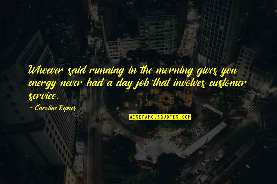 Customer Service Quotes By Caroline Kepnes: Whoever said running in the morning gives you