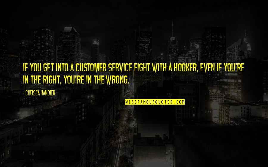 Customer Service Quotes By Chelsea Handler: If you get into a customer service fight