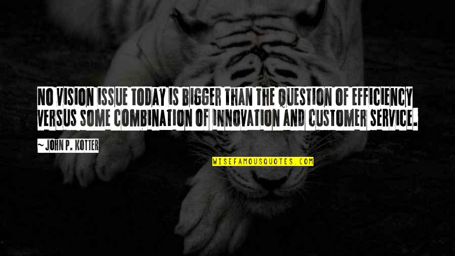 Customer Service Quotes By John P. Kotter: No vision issue today is bigger than the