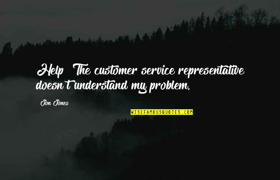 Customer Service Quotes By Jon Jones: Help! The customer service representative doesn't understand my
