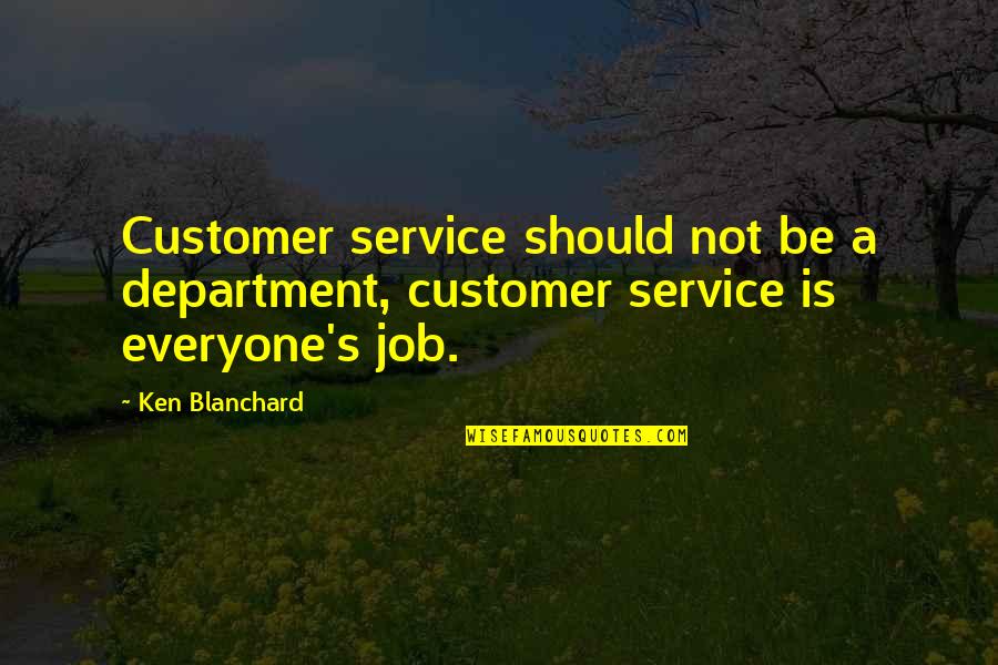 Customer Service Quotes By Ken Blanchard: Customer service should not be a department, customer