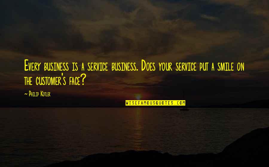 Customer Service Quotes By Philip Kotler: Every business is a service business. Does your