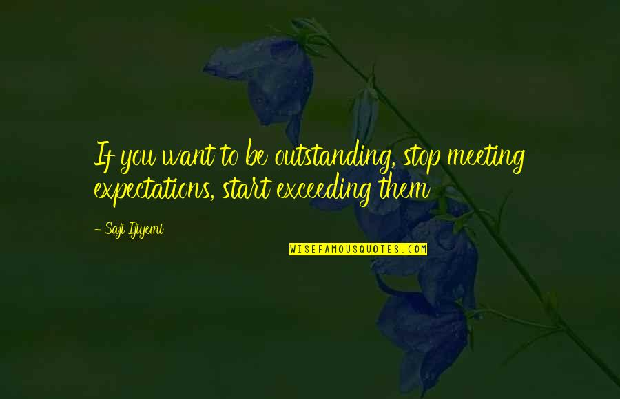 Customer Service Quotes By Saji Ijiyemi: If you want to be outstanding, stop meeting