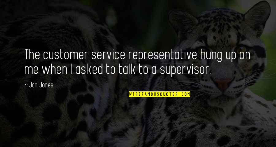 Customer Service Representative Quotes By Jon Jones: The customer service representative hung up on me