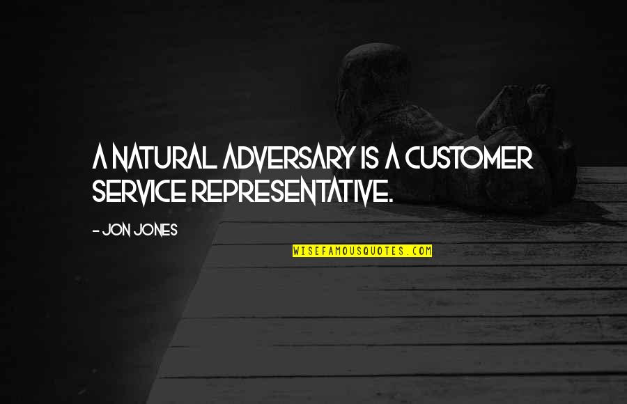 Customer Service Representative Quotes By Jon Jones: A natural adversary is a customer service representative.