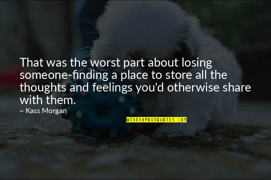 Customer Service Representative Quotes By Kass Morgan: That was the worst part about losing someone-finding