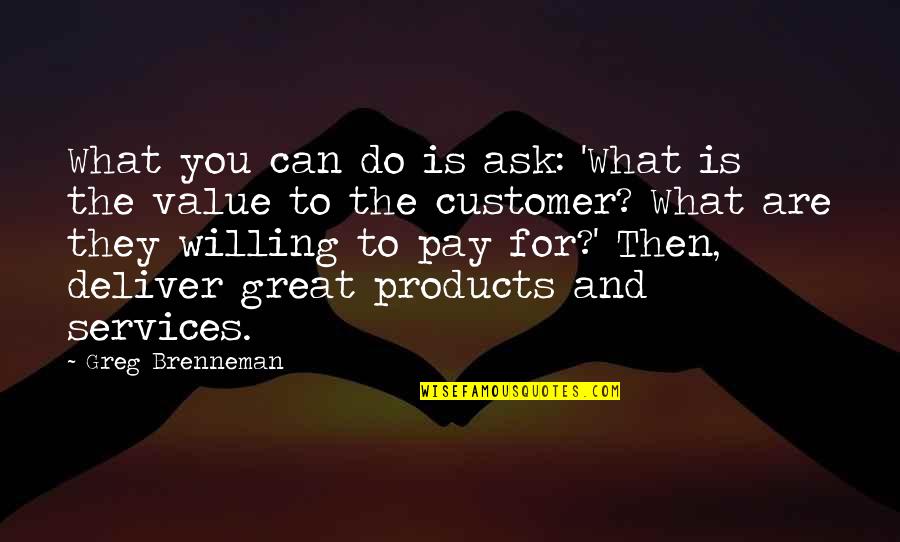 Customer Services Quotes By Greg Brenneman: What you can do is ask: 'What is