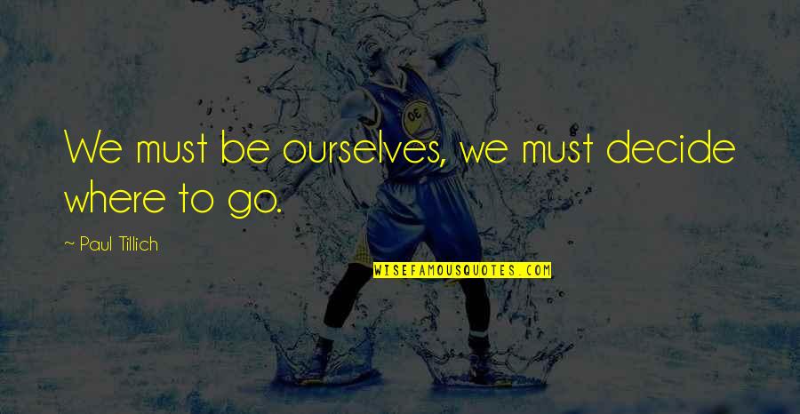 Customer Services Quotes By Paul Tillich: We must be ourselves, we must decide where Customer Services Quotes By Paul Tillich: We must be ourselves, we must decide where