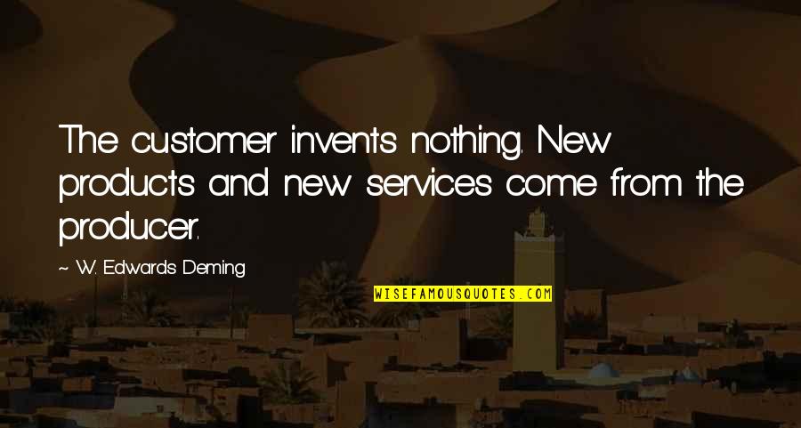 Customer Services Quotes By W. Edwards Deming: The customer invents nothing. New products and new