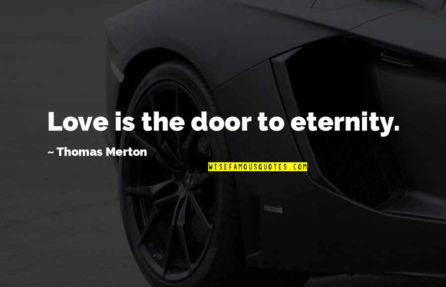Customer Value Proposition Quotes By Thomas Merton: Love is the door to eternity.