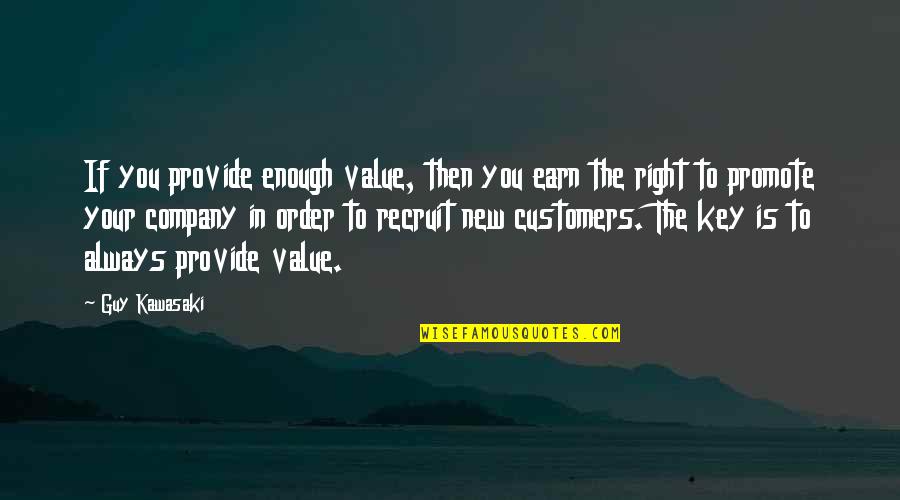 Customers Always Right Quotes By Guy Kawasaki: If you provide enough value, then you earn