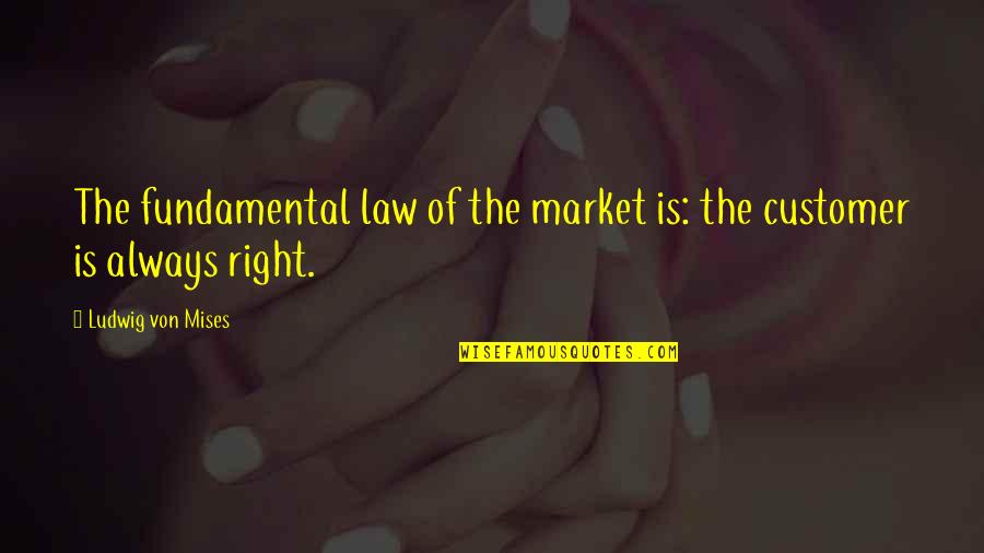 Customers Always Right Quotes By Ludwig Von Mises: The fundamental law of the market is: the