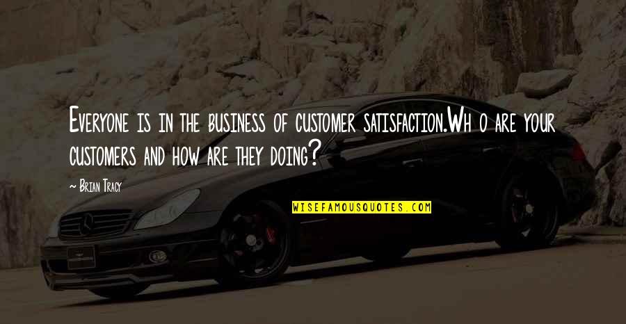 Customers And Business Quotes By Brian Tracy: Everyone is in the business of customer satisfaction.Wh