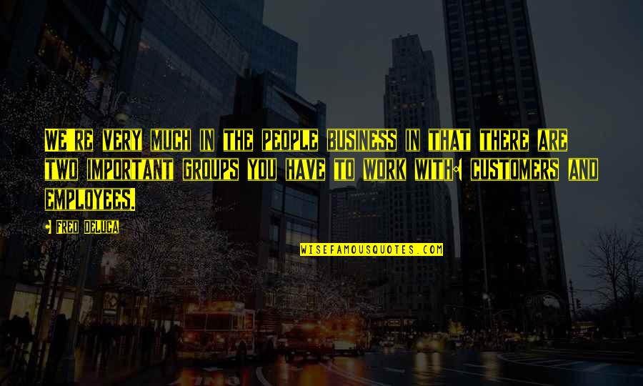 Customers And Business Quotes By Fred DeLuca: We're very much in the people business in