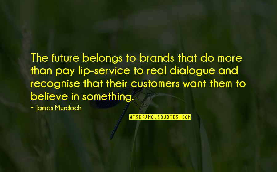 Customers And Business Quotes By James Murdoch: The future belongs to brands that do more