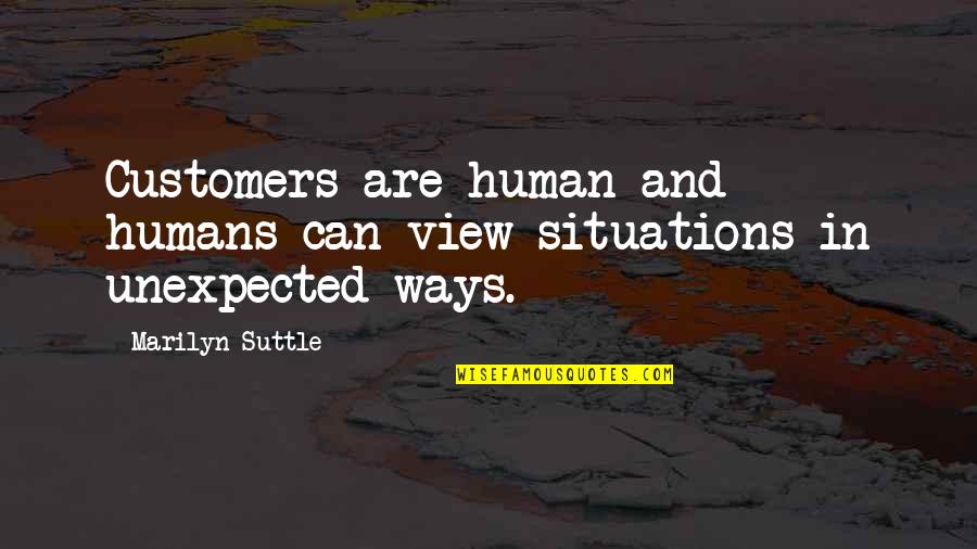 Customers And Business Quotes By Marilyn Suttle: Customers are human and humans can view situations