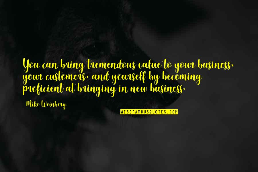 Customers And Business Quotes By Mike Weinberg: You can bring tremendous value to your business,