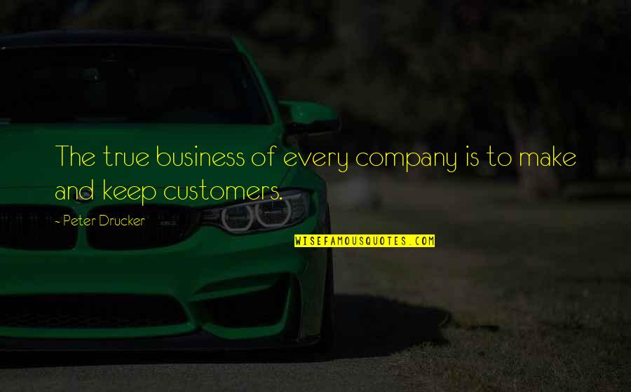 Customers And Business Quotes By Peter Drucker: The true business of every company is to