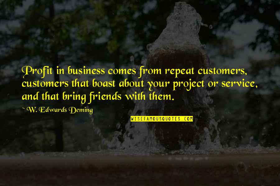 Customers And Business Quotes By W. Edwards Deming: Profit in business comes from repeat customers, customers Customers And Business Quotes By W. Edwards Deming: Profit in business comes from repeat customers, customers
