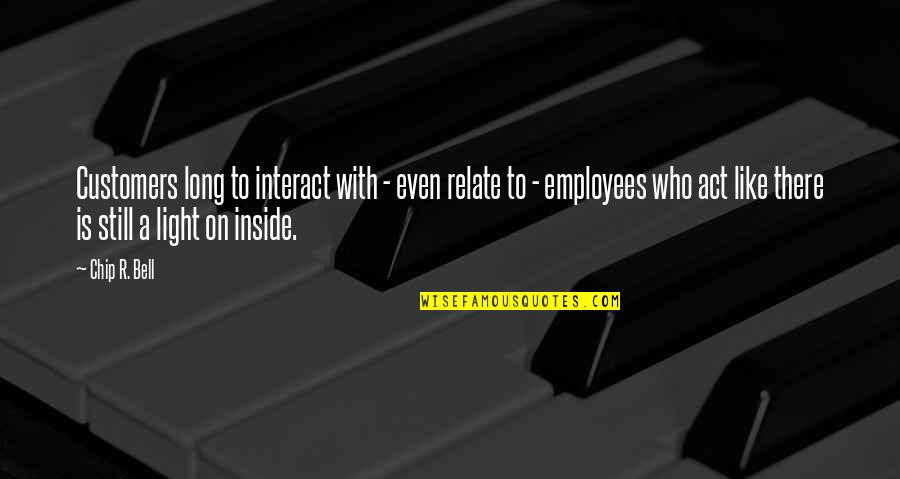 Customers And Employees Quotes By Chip R. Bell: Customers long to interact with - even relate