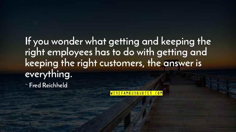 Customers And Employees Quotes By Fred Reichheld: If you wonder what getting and keeping the