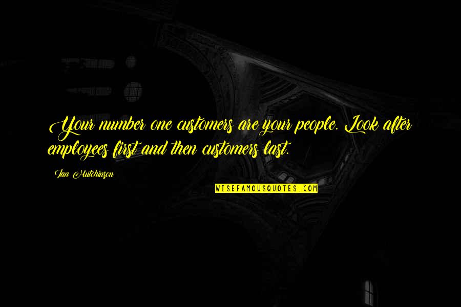 Customers And Employees Quotes By Ian Hutchinson: Your number one customers are your people. Look