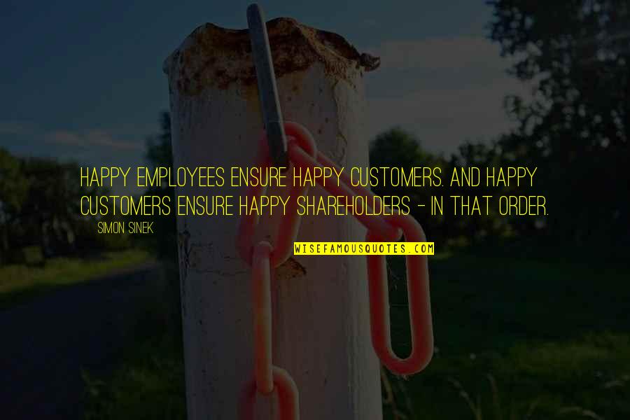 Customers And Employees Quotes By Simon Sinek: Happy employees ensure happy customers. And happy customers