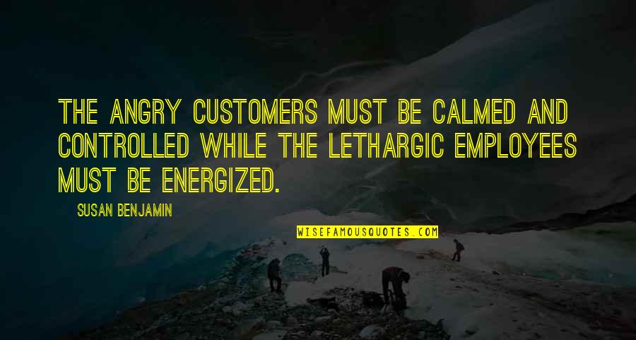 Customers And Employees Quotes By Susan Benjamin: The angry customers must be calmed and controlled