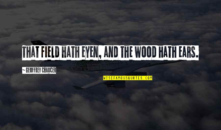 Customers And Friends Quotes By Geoffrey Chaucer: That field hath eyen, and the wood hath