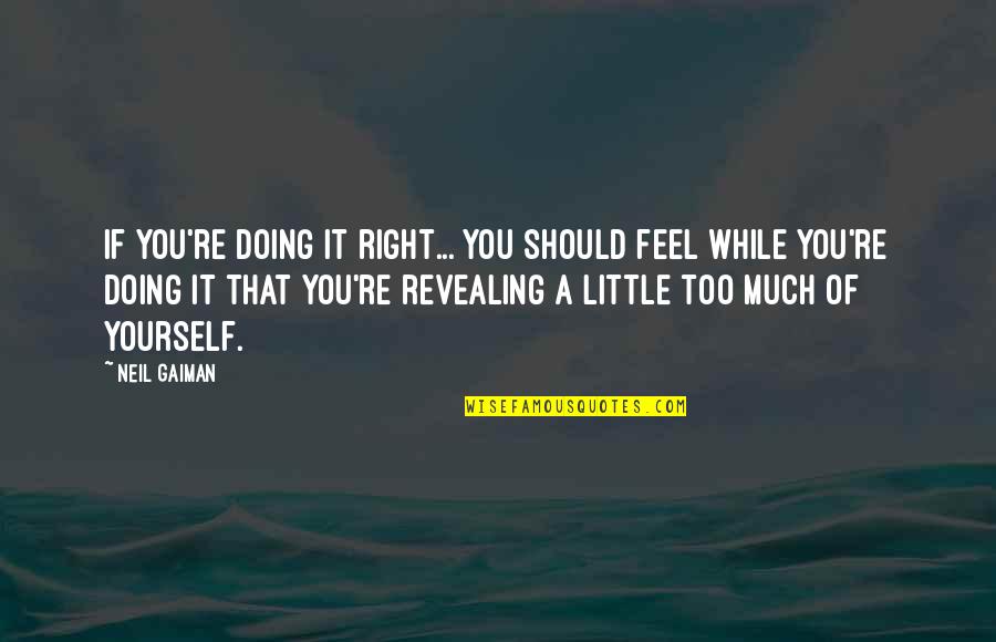 Customers Being Stupid Quotes By Neil Gaiman: If you're doing it right... you should feel