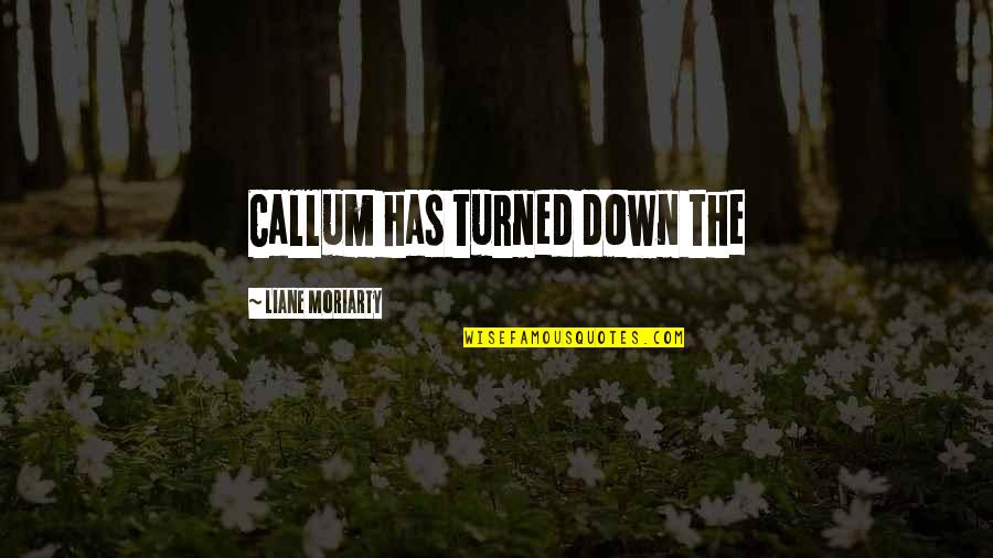 Customers Gandhi Quotes By Liane Moriarty: Callum has turned down the Customers Gandhi Quotes By Liane Moriarty: Callum has turned down the