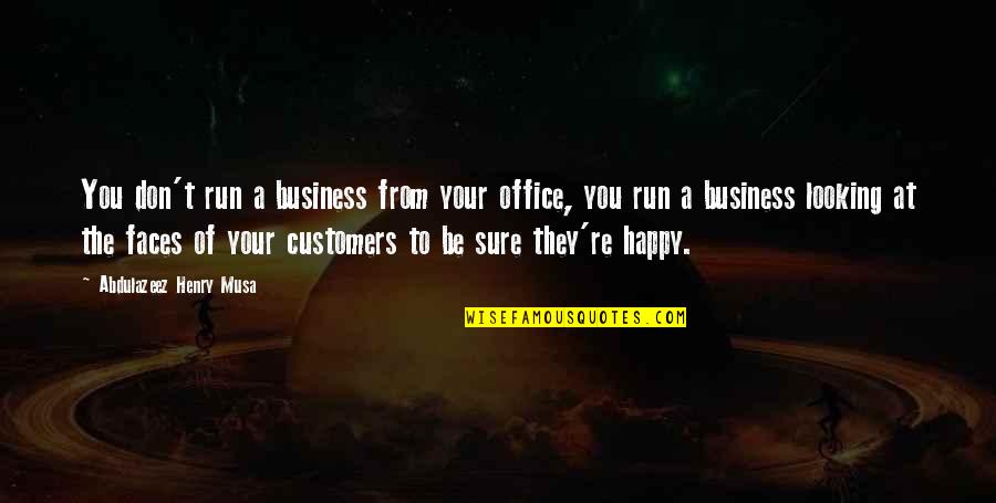 Customers Quotes By Abdulazeez Henry Musa: You don't run a business from your office,