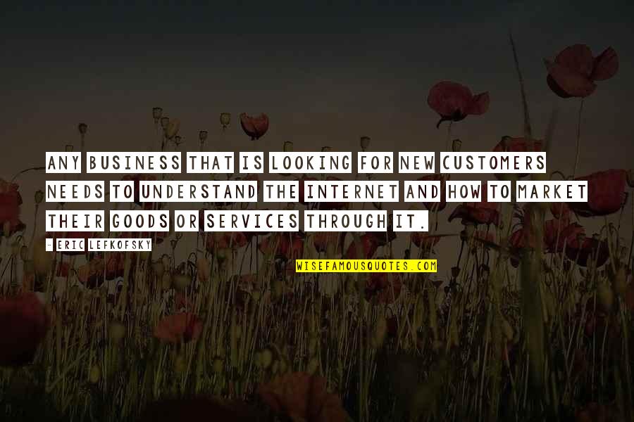 Customers Quotes By Eric Lefkofsky: Any business that is looking for new customers