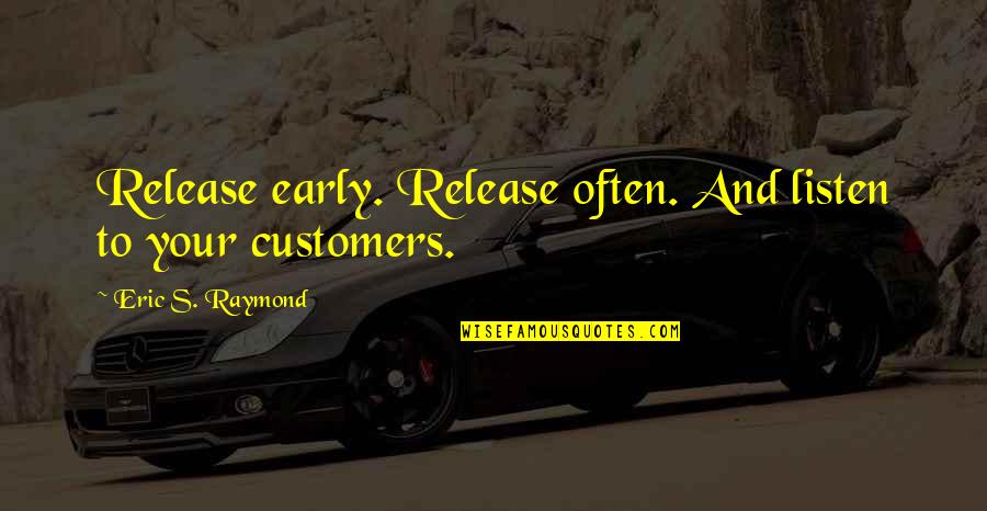 Customers Quotes By Eric S. Raymond: Release early. Release often. And listen to your
