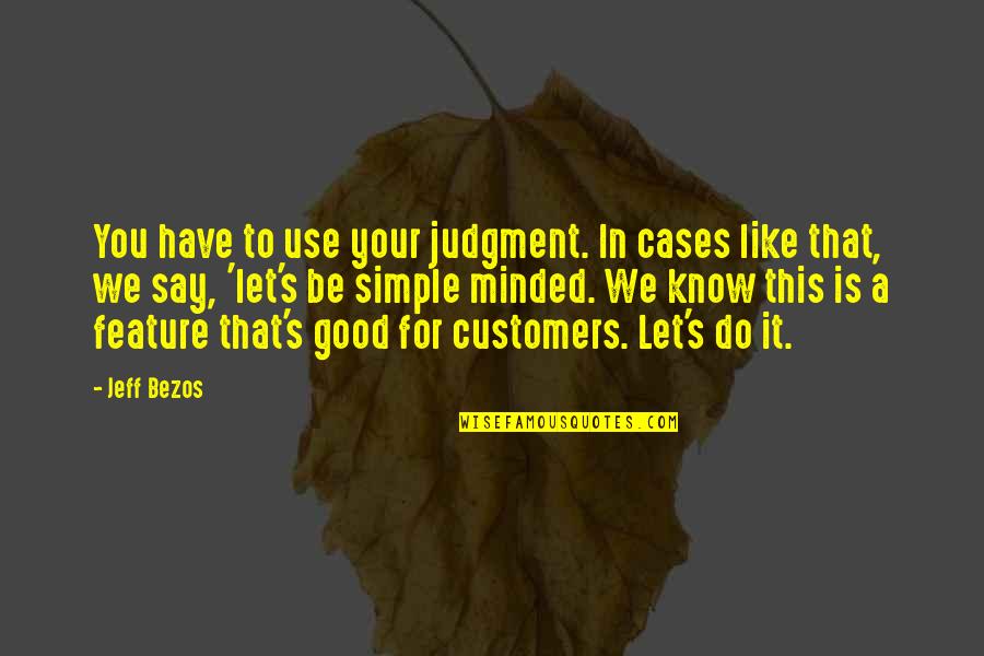 Customers Quotes By Jeff Bezos: You have to use your judgment. In cases