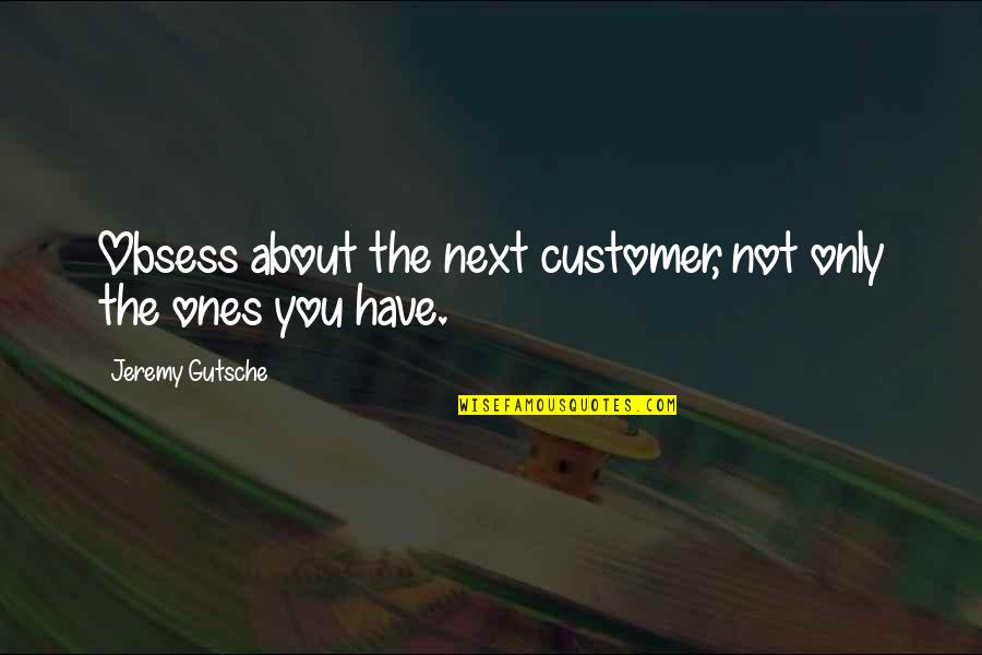 Customers Quotes By Jeremy Gutsche: Obsess about the next customer, not only the