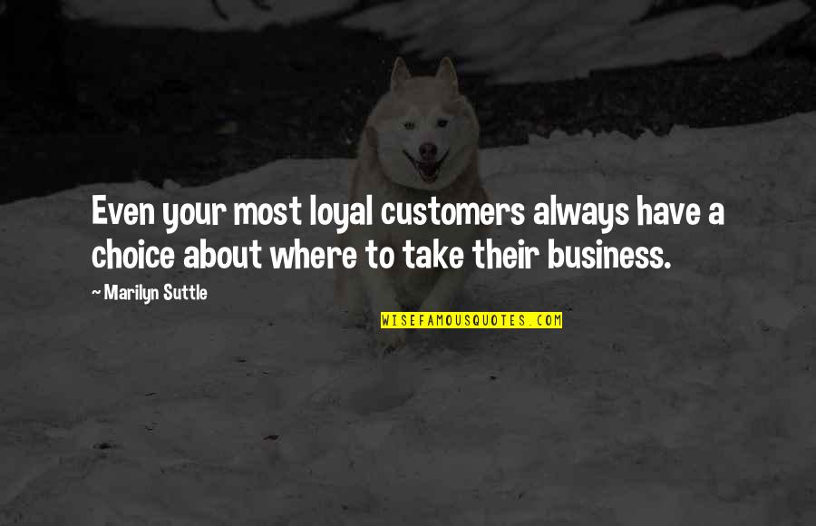 Customers Quotes By Marilyn Suttle: Even your most loyal customers always have a
