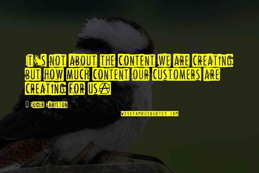 Customers Quotes By Roger Hamilton: It's not about the content we are creating