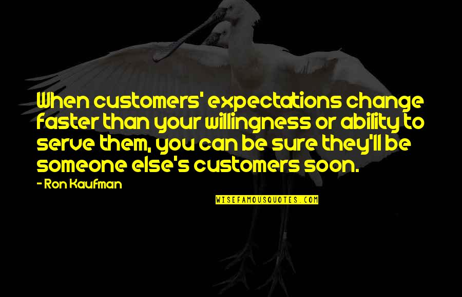 Customers Quotes By Ron Kaufman: When customers' expectations change faster than your willingness