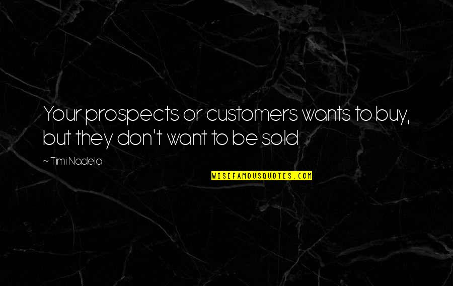 Customers Quotes By Timi Nadela: Your prospects or customers wants to buy, but
