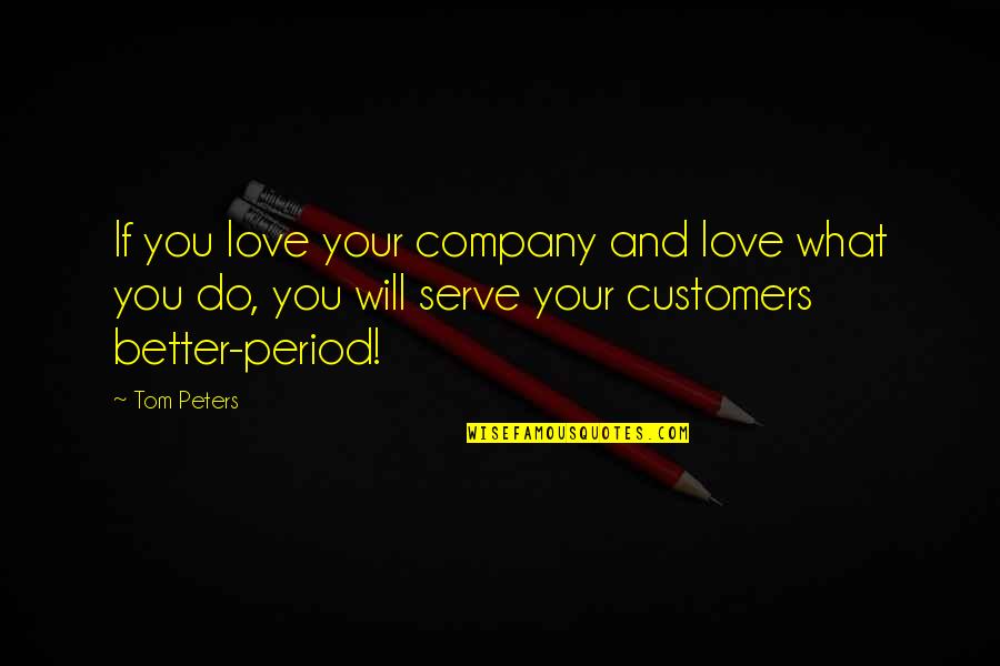 Customers Quotes By Tom Peters: If you love your company and love what