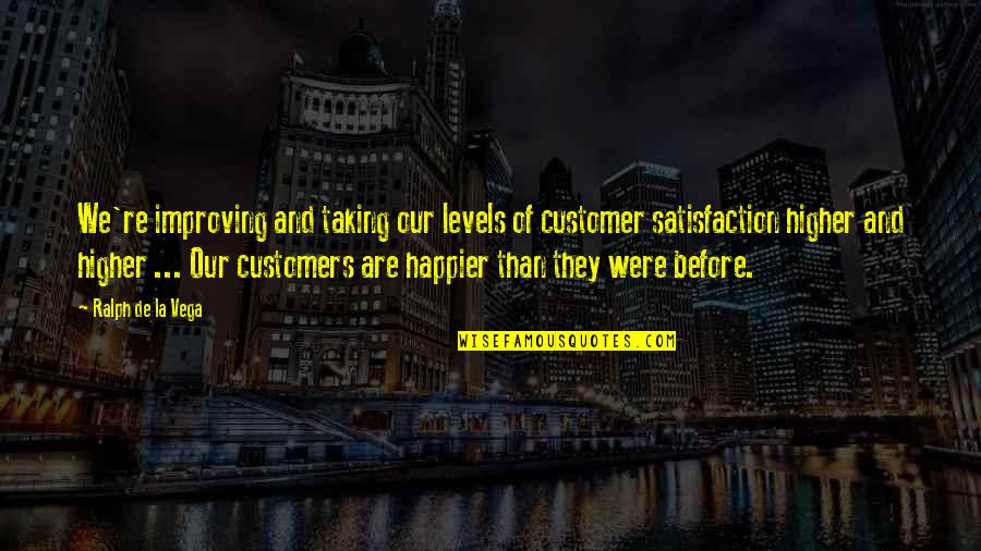 Customers Satisfaction Quotes By Ralph De La Vega: We're improving and taking our levels of customer