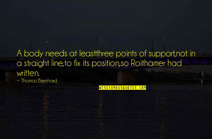 Customink Quote Quotes By Thomas Bernhard: A body needs at leastthree points of support,not