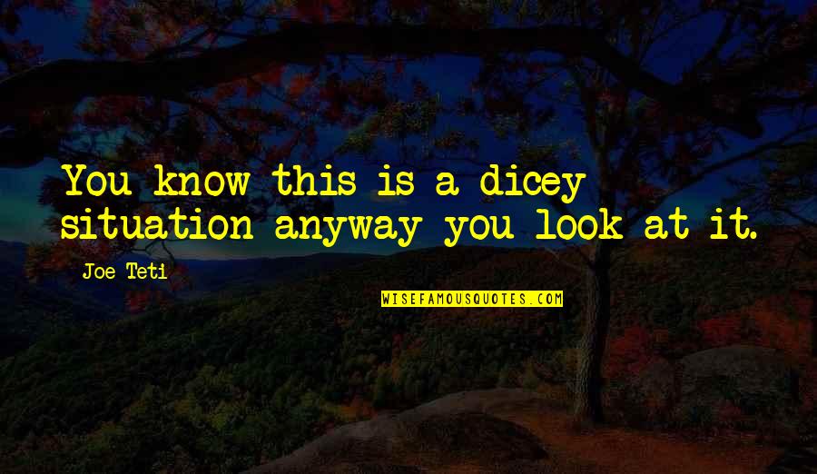 Customisation Spelling Quotes By Joe Teti: You know this is a dicey situation anyway