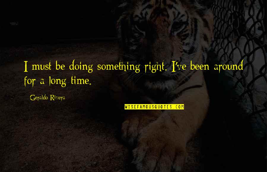 Customised Wall Art Quotes By Geraldo Rivera: I must be doing something right. I've been