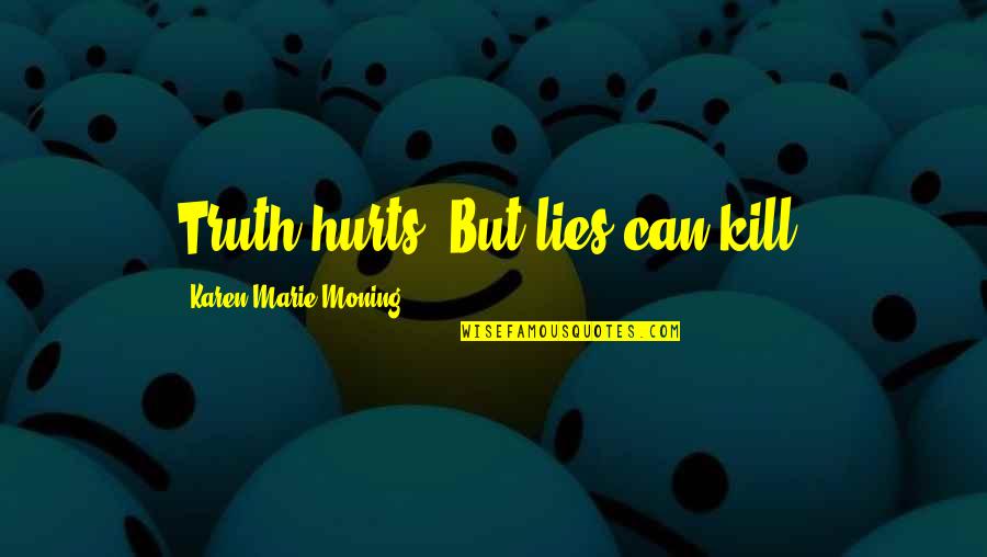 Customising Quotes By Karen Marie Moning: Truth hurts. But lies can kill.