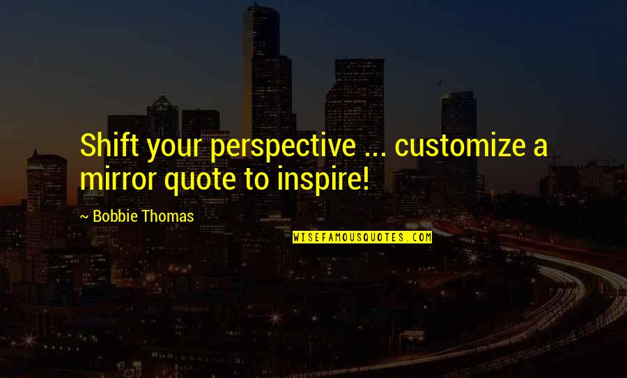 Customize Quotes By Bobbie Thomas: Shift your perspective ... customize a mirror quote