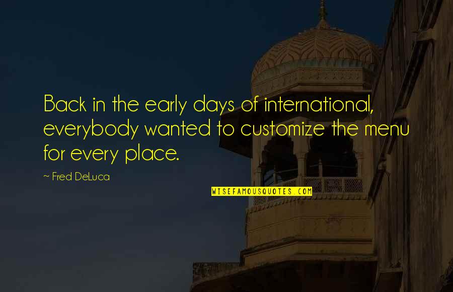 Customize Quotes By Fred DeLuca: Back in the early days of international, everybody